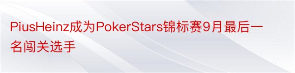 PiusHeinz成为PokerStars锦标赛9月最后一名闯关选手