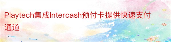 Playtech集成Intercash预付卡提供快速支付通道